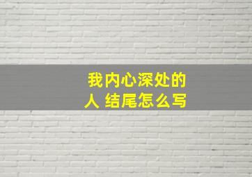 我内心深处的人 结尾怎么写